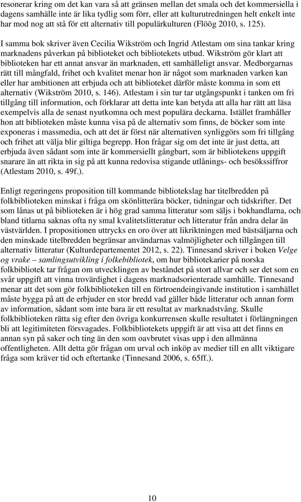 I samma bok skriver även Cecilia Wikström och Ingrid Atlestam om sina tankar kring marknadens påverkan på biblioteket och bibliotekets utbud.