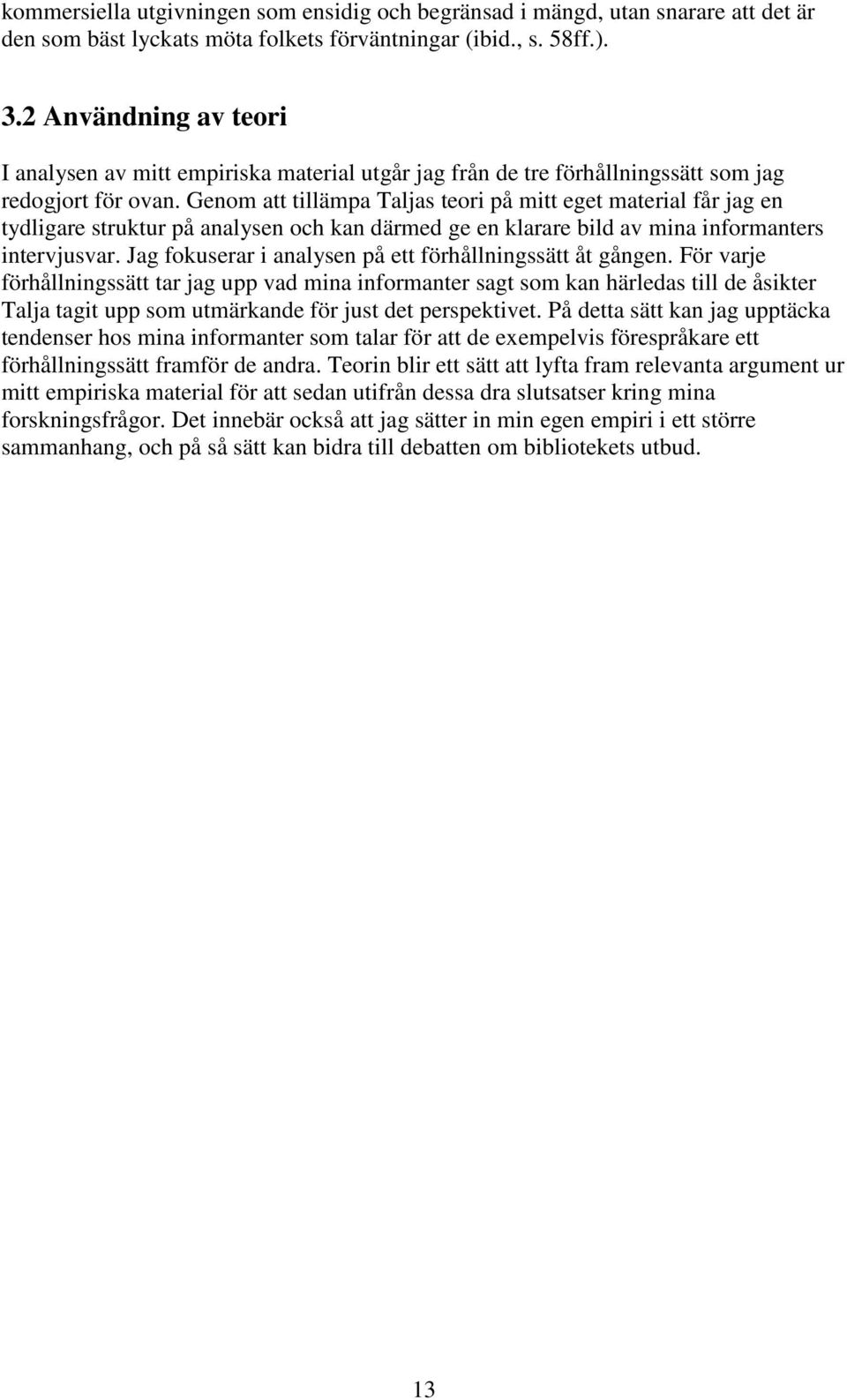 Genom att tillämpa Taljas teori på mitt eget material får jag en tydligare struktur på analysen och kan därmed ge en klarare bild av mina informanters intervjusvar.
