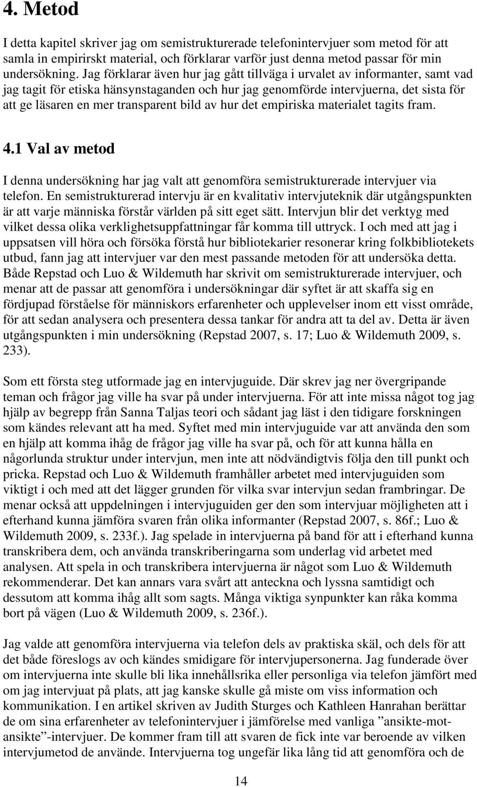 bild av hur det empiriska materialet tagits fram. 4.1 Val av metod I denna undersökning har jag valt att genomföra semistrukturerade intervjuer via telefon.