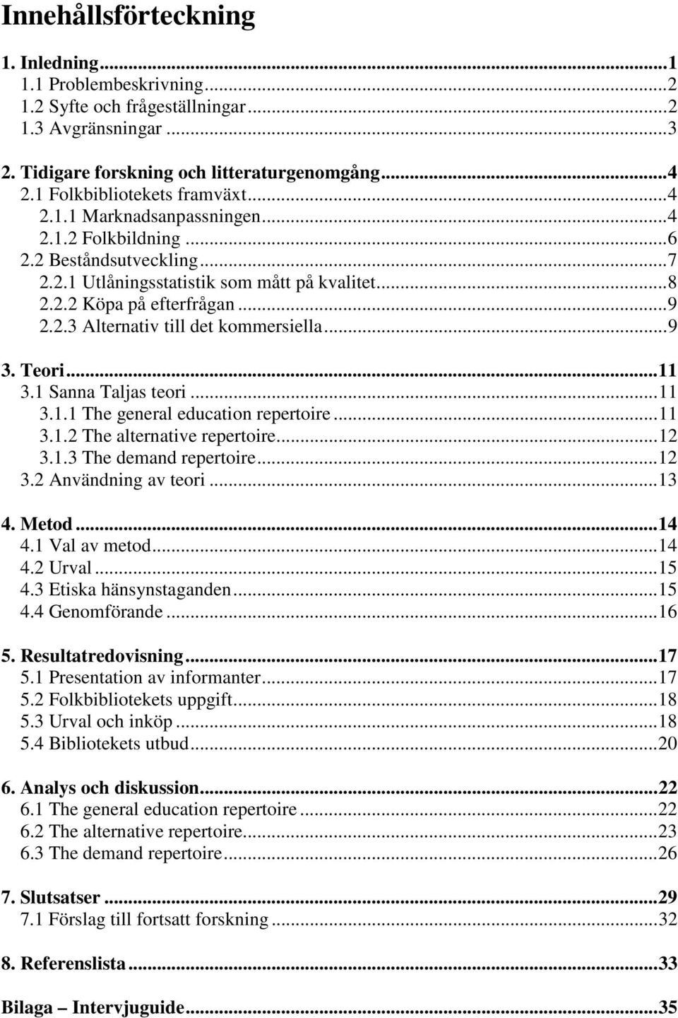 2.3 Alternativ till det kommersiella... 9 3. Teori... 11 3.1 Sanna Taljas teori... 11 3.1.1 The general education repertoire... 11 3.1.2 The alternative repertoire... 12 3.1.3 The demand repertoire.