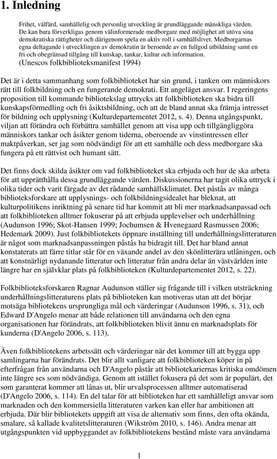 Medborgarnas egna deltagande i utvecklingen av demokratin är beroende av en fullgod utbildning samt en fri och obegränsad tillgång till kunskap, tankar, kultur och information.