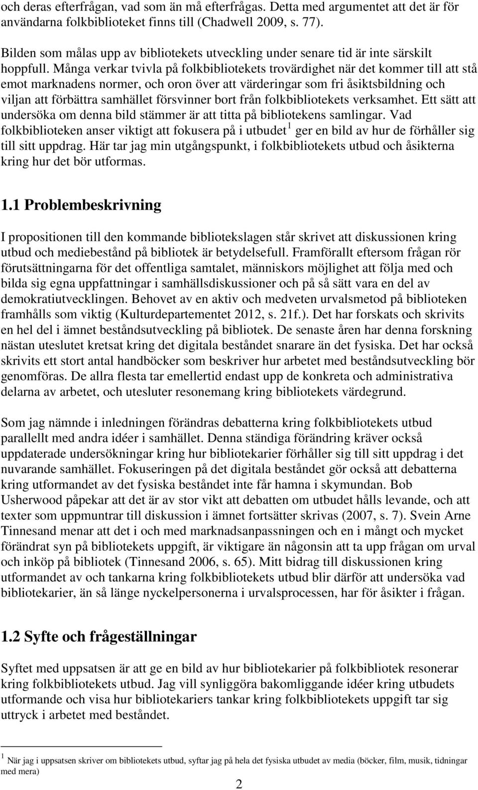 Många verkar tvivla på folkbibliotekets trovärdighet när det kommer till att stå emot marknadens normer, och oron över att värderingar som fri åsiktsbildning och viljan att förbättra samhället