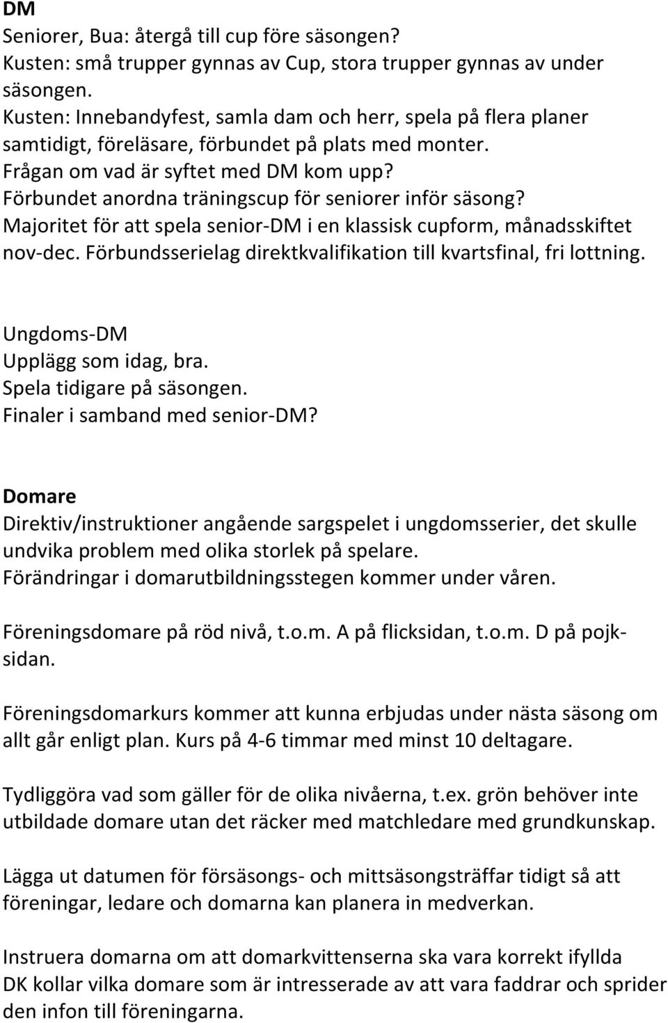 Förbundet anordna träningscup för seniorer inför säsong? Majoritet för att spela senior- DM i en klassisk cupform, månadsskiftet nov- dec.