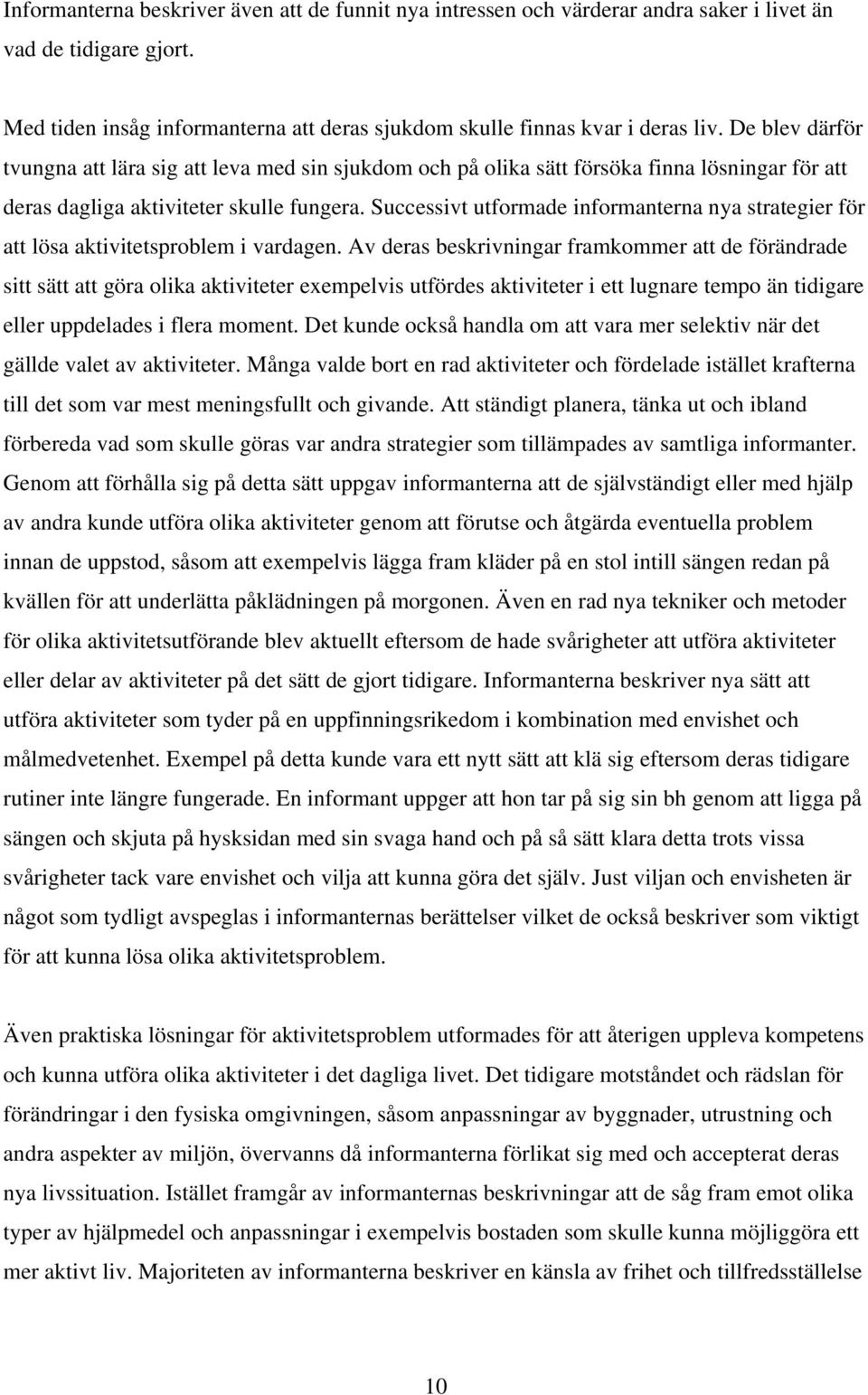 Successivt utformade informanterna nya strategier för att lösa aktivitetsproblem i vardagen.