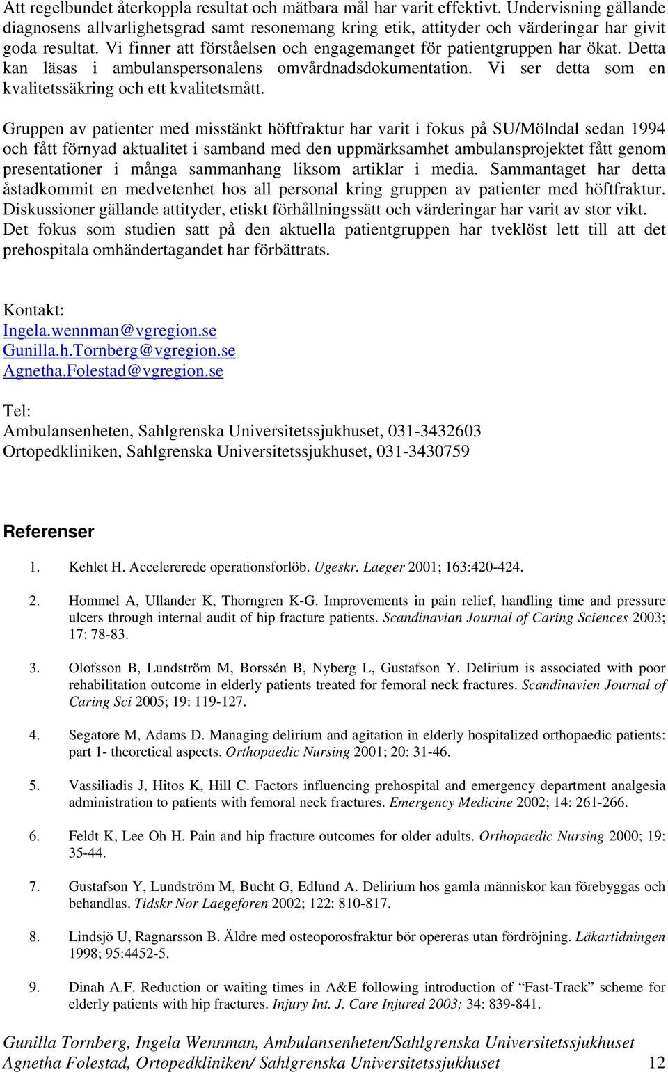 Vi finner att förståelsen och engagemanget för patientgruppen har ökat. Detta kan läsas i ambulanspersonalens omvårdnadsdokumentation. Vi ser detta som en kvalitetssäkring och ett kvalitetsmått.