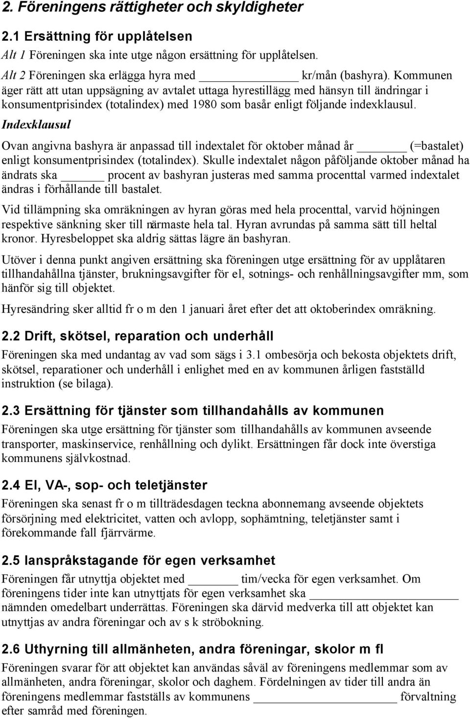 Indexklausul Ovan angivna bashyra är anpassad till indextalet för oktober månad år (=bastalet) enligt konsumentprisindex (totalindex).