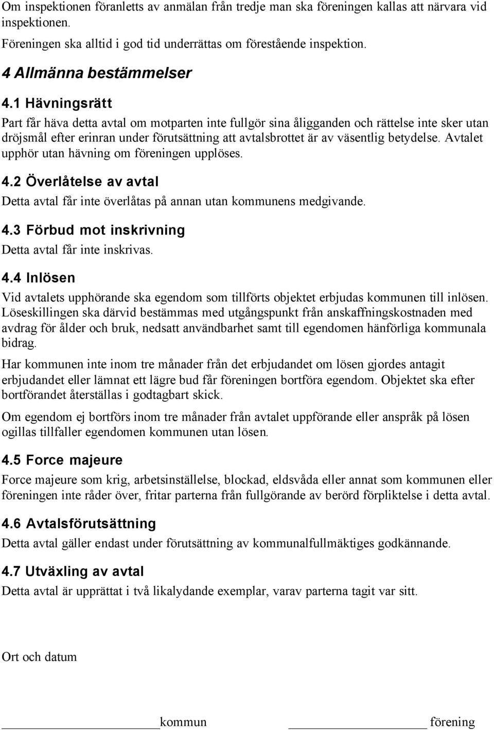 1 Hävningsrätt Part får häva detta avtal om motparten inte fullgör sina åligganden och rättelse inte sker utan dröjsmål efter erinran under förutsättning att avtalsbrottet är av väsentlig betydelse.