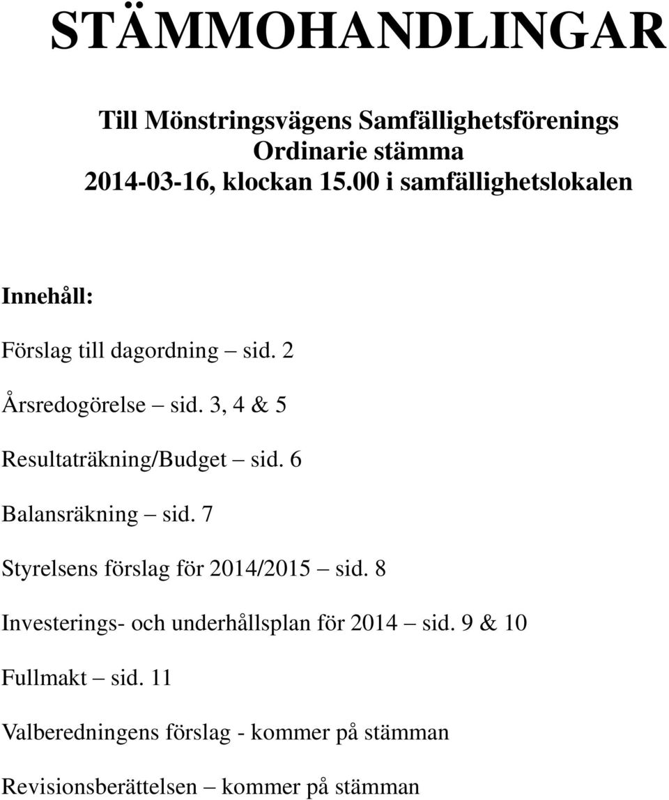 3, 4 & 5 Resultaträkning/Budget sid. 6 Balansräkning sid. 7 Styrelsens förslag för 2014/2015 sid.