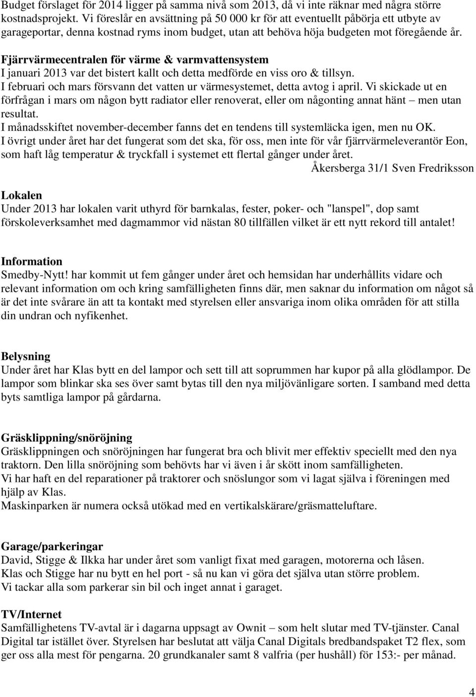 Fjärrvärmecentralen för värme & varmvattensystem I januari 2013 var det bistert kallt och detta medförde en viss oro & tillsyn.