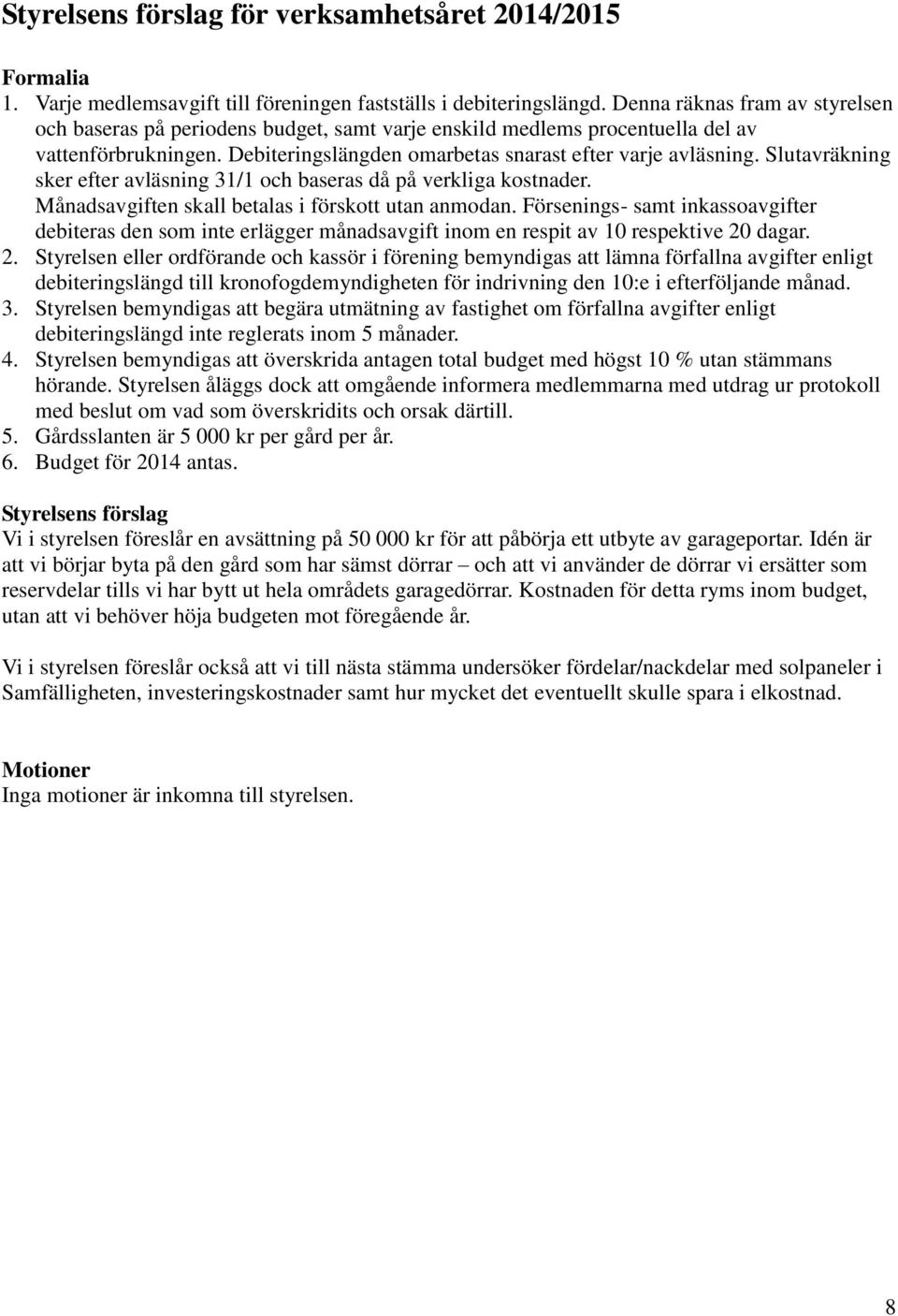 Slutavräkning sker efter avläsning 31/1 och baseras då på verkliga kostnader. Månadsavgiften skall betalas i förskott utan anmodan.