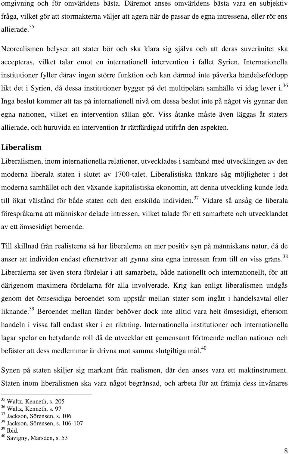 Internationella institutioner fyller därav ingen större funktion och kan därmed inte påverka händelseförlopp likt det i Syrien, då dessa institutioner bygger på det multipolära samhälle vi idag lever