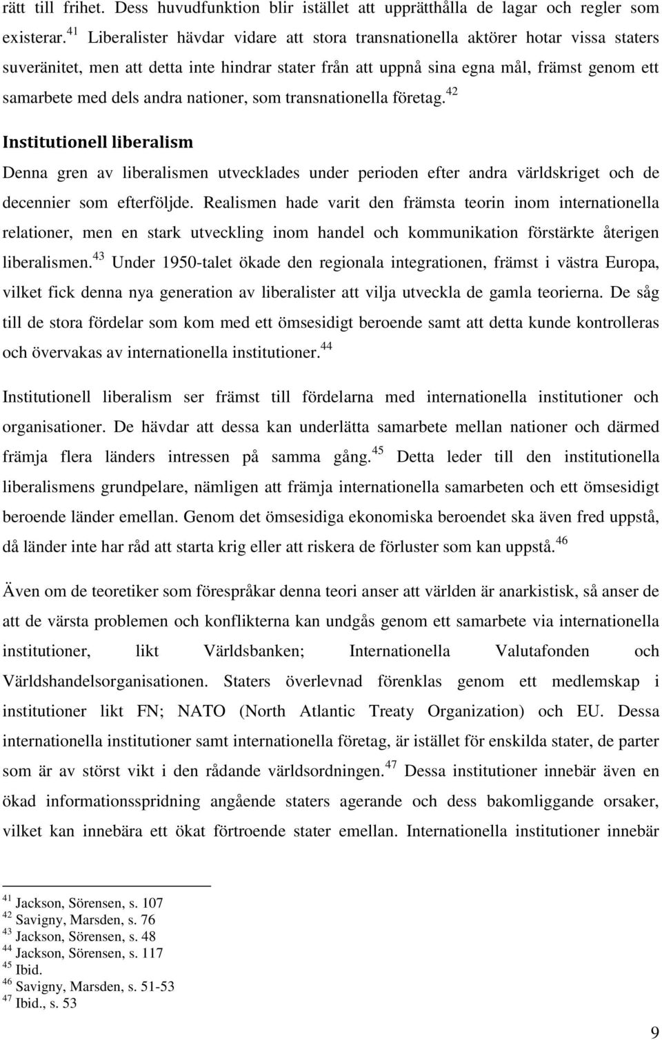 andra nationer, som transnationella företag. 42 Institutionell liberalism Denna gren av liberalismen utvecklades under perioden efter andra världskriget och de decennier som efterföljde.