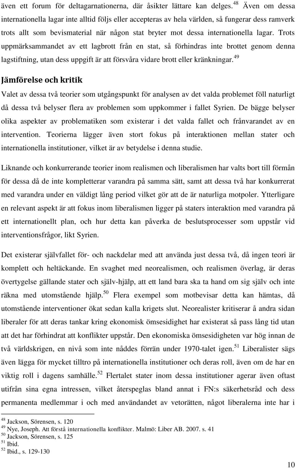 Trots uppmärksammandet av ett lagbrott från en stat, så förhindras inte brottet genom denna lagstiftning, utan dess uppgift är att försvåra vidare brott eller kränkningar.