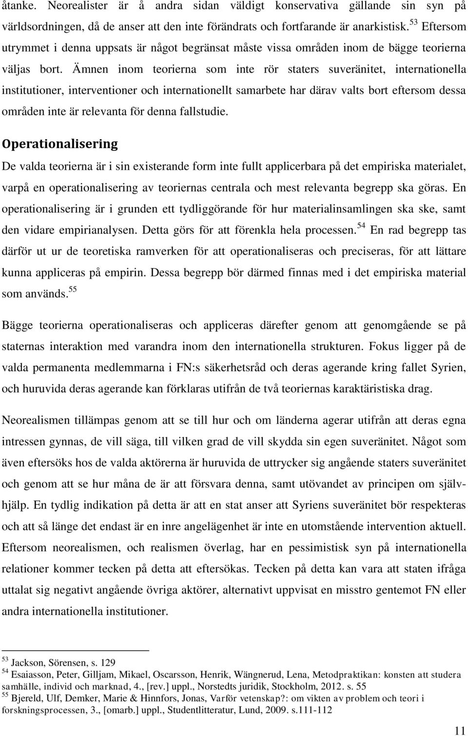 Ämnen inom teorierna som inte rör staters suveränitet, internationella institutioner, interventioner och internationellt samarbete har därav valts bort eftersom dessa områden inte är relevanta för