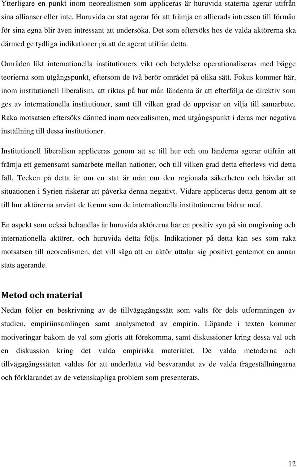 Det som eftersöks hos de valda aktörerna ska därmed ge tydliga indikationer på att de agerat utifrån detta.