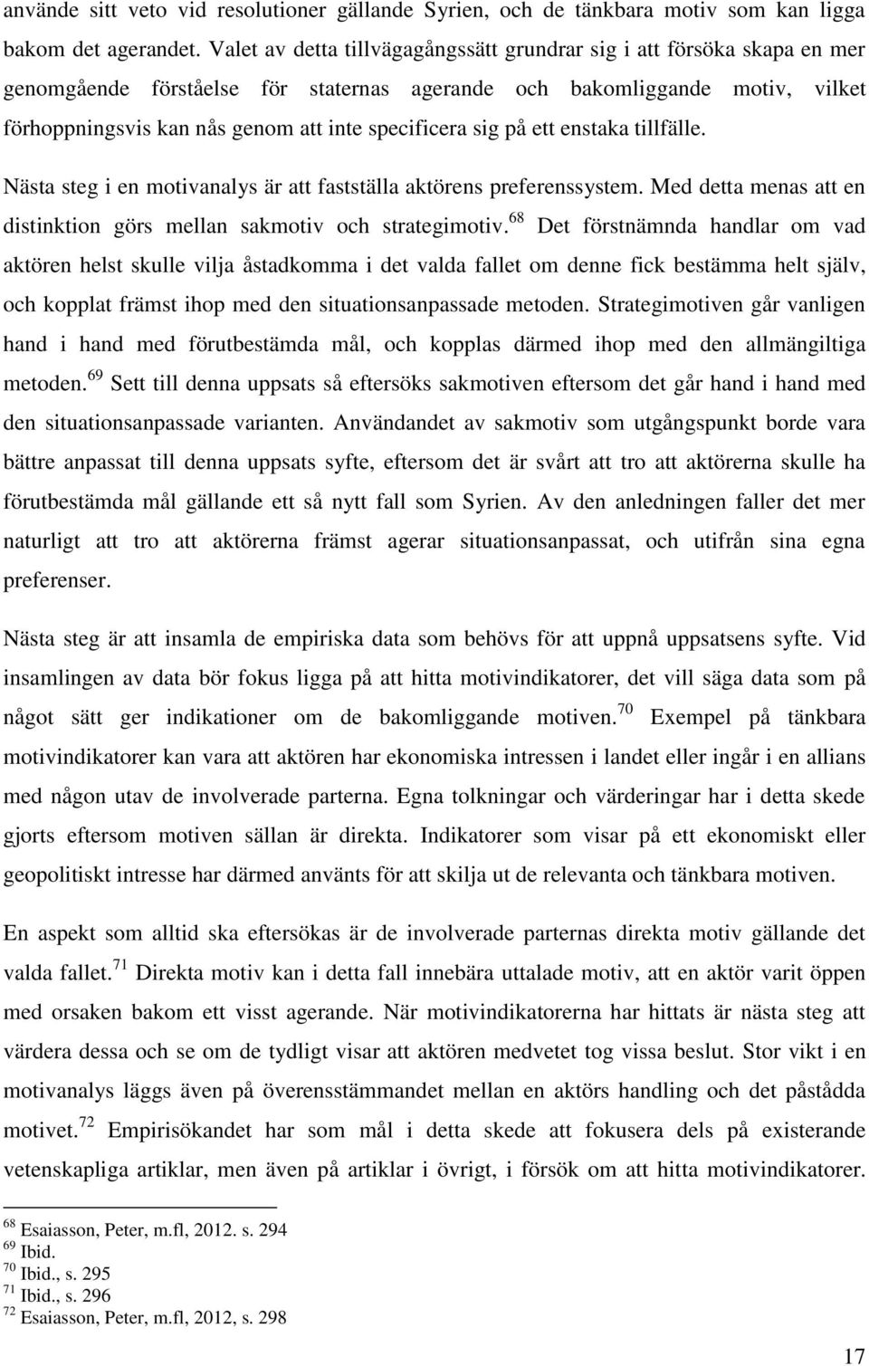 specificera sig på ett enstaka tillfälle. Nästa steg i en motivanalys är att fastställa aktörens preferenssystem. Med detta menas att en distinktion görs mellan sakmotiv och strategimotiv.