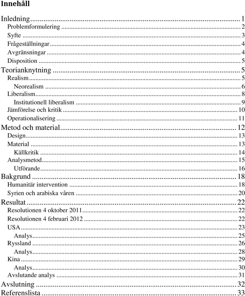 .. 14 Analysmetod... 15 Utförande... 16 Bakgrund... 18 Humanitär intervention... 18 Syrien och arabiska våren... 20 Resultat... 22 Resolutionen 4 oktober 2011.