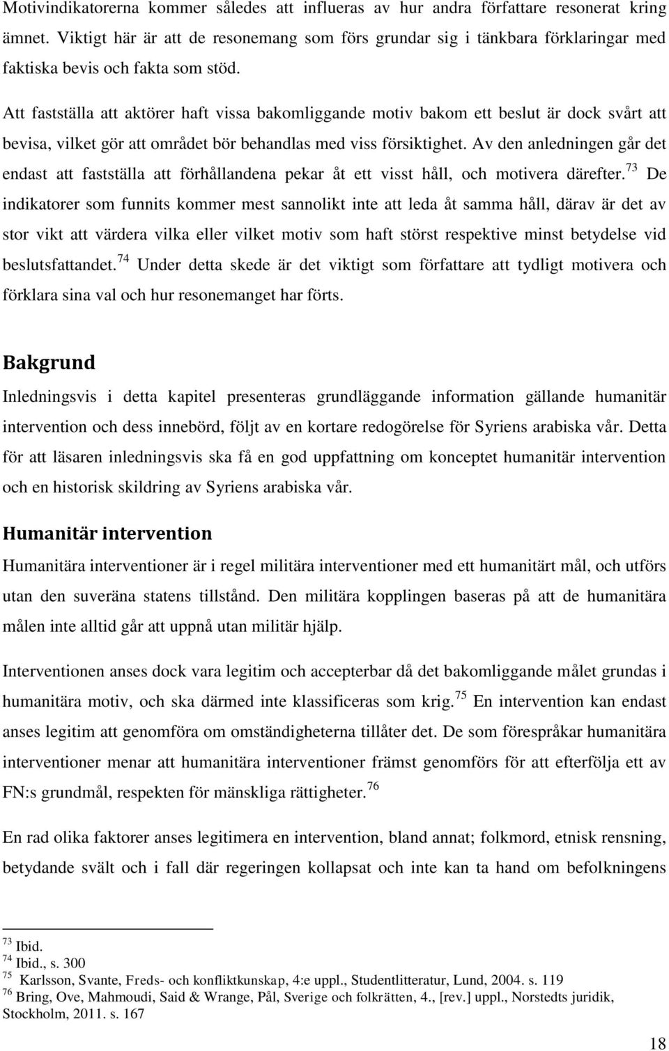 Att fastställa att aktörer haft vissa bakomliggande motiv bakom ett beslut är dock svårt att bevisa, vilket gör att området bör behandlas med viss försiktighet.