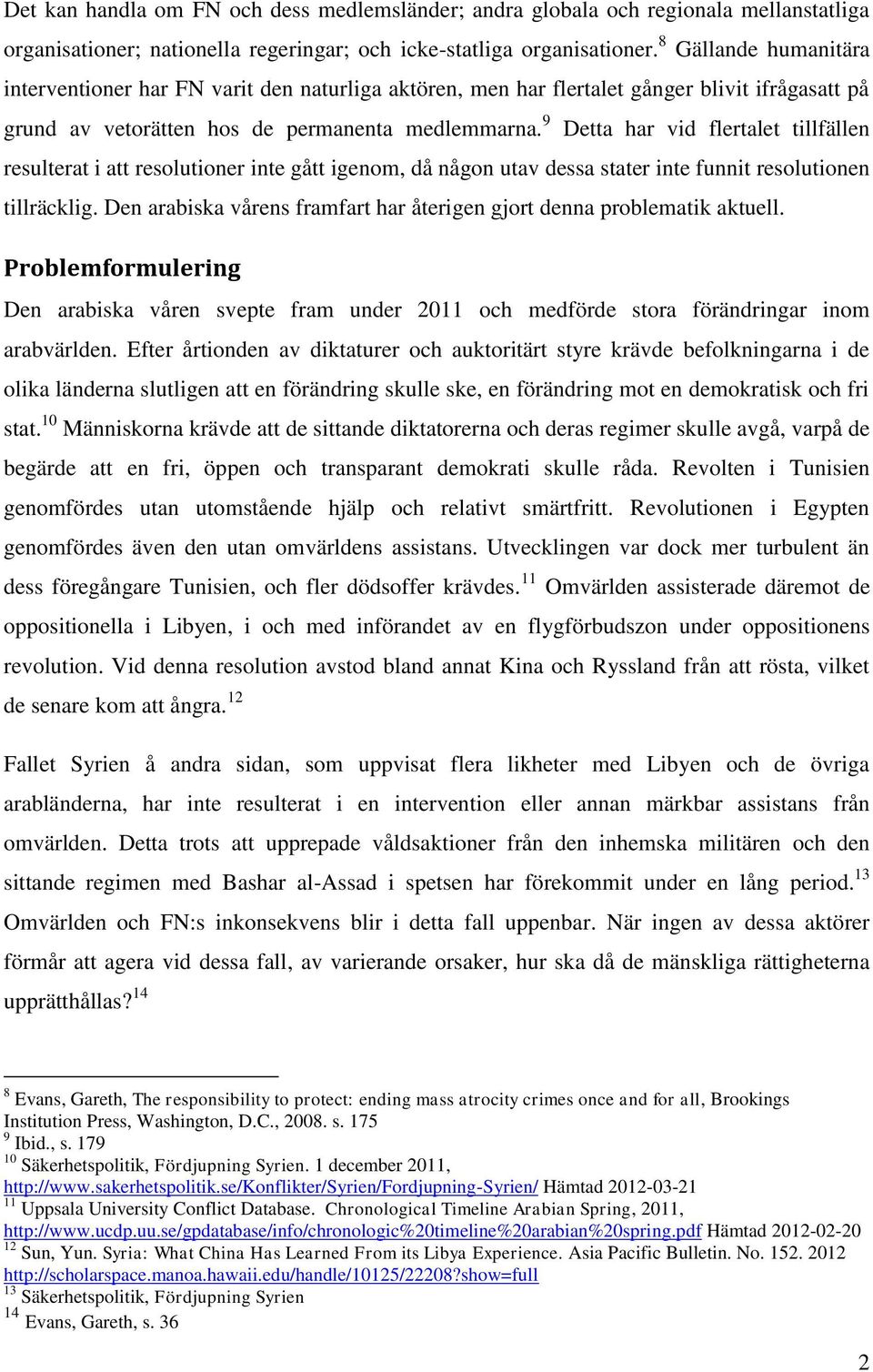 9 Detta har vid flertalet tillfällen resulterat i att resolutioner inte gått igenom, då någon utav dessa stater inte funnit resolutionen tillräcklig.