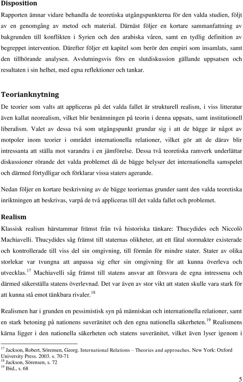 Därefter följer ett kapitel som berör den empiri som insamlats, samt den tillhörande analysen.