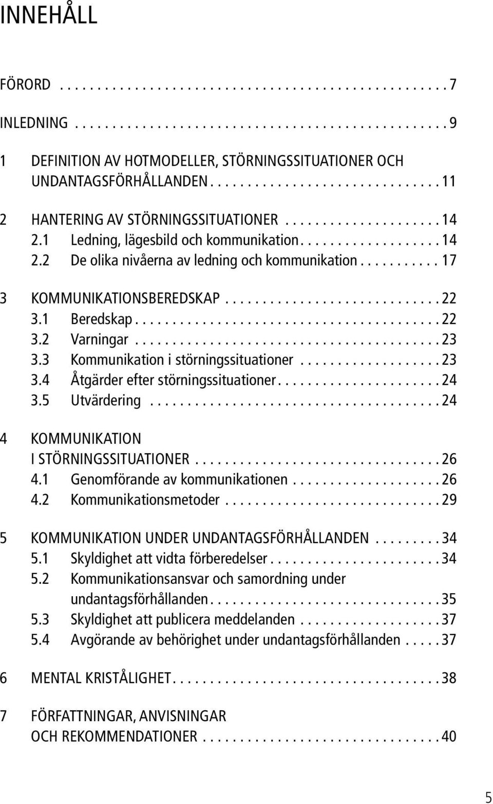 ..24 3.5 Utvärdering...24 4 KOMMUNIKATION I STÖRNINGSSITUATIONER...26 4.1 Genomförande av kommunikationen...26 4.2 Kommunikationsmetoder...29 5 KOMMUNIKATION UNDER UNDANTAGSFÖRHÅLLANDEN...34 5.