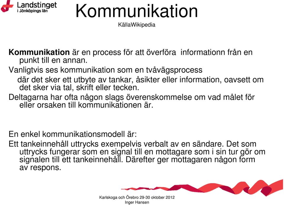 tecken. Deltagarna har ofta någon slags överenskommelse om vad målet för eller orsaken till kommunikationen är.