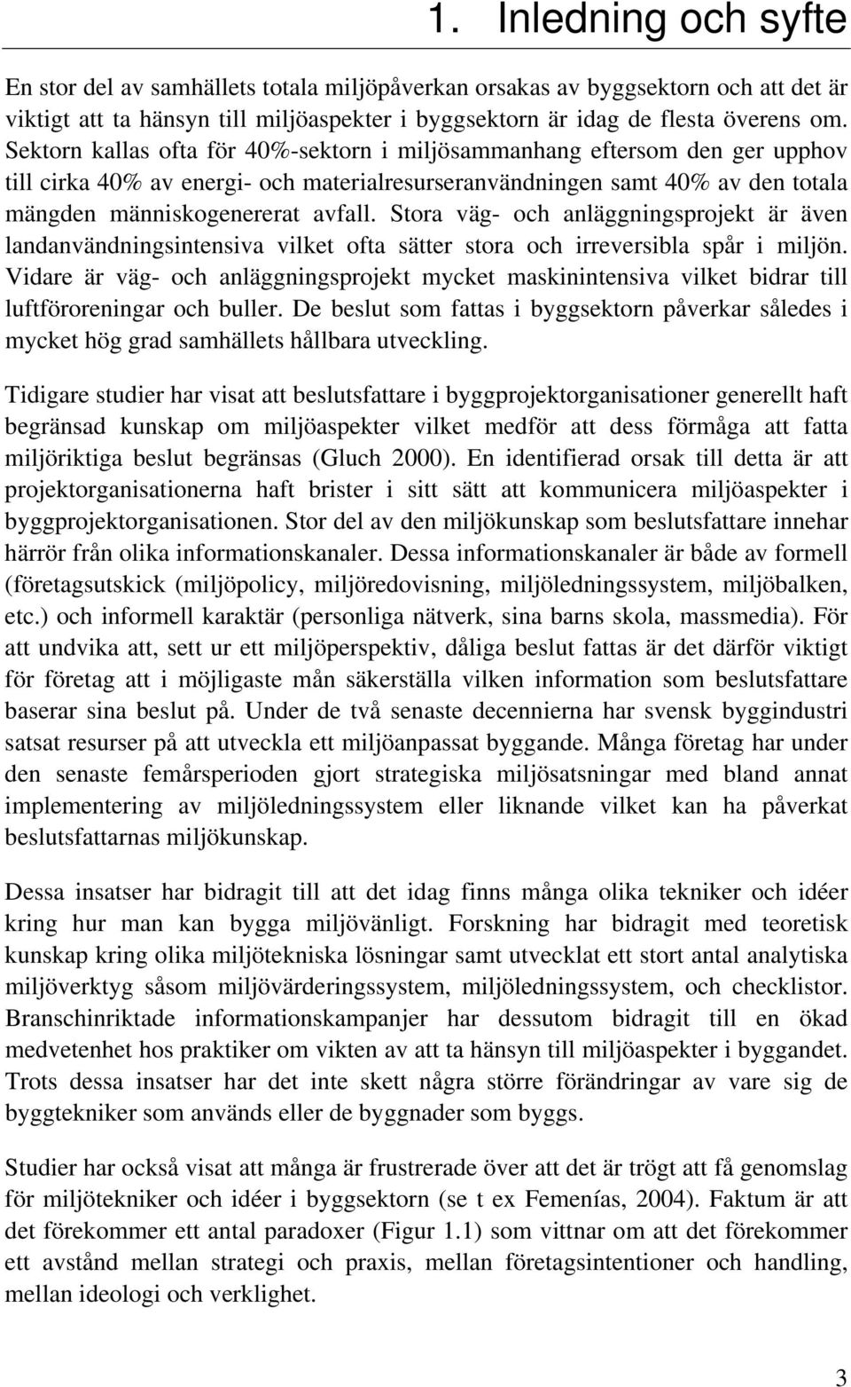 Stora väg- och anläggningsprojekt är även landanvändningsintensiva vilket ofta sätter stora och irreversibla spår i miljön.