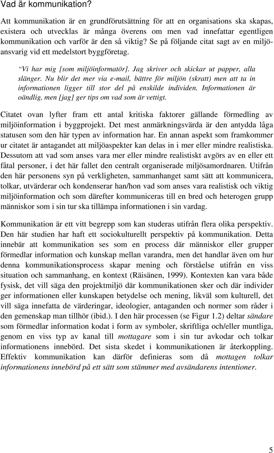 Se på följande citat sagt av en miljöansvarig vid ett medelstort byggföretag. Vi har mig [som miljöinformatör]. Jag skriver och skickar ut papper, alla slänger.