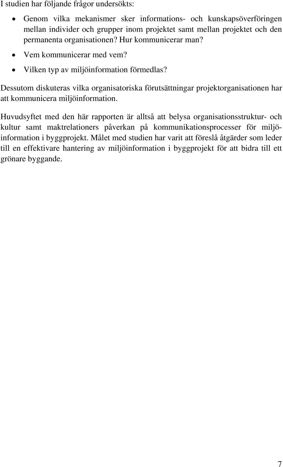 Dessutom diskuteras vilka organisatoriska förutsättningar projektorganisationen har att kommunicera miljöinformation.