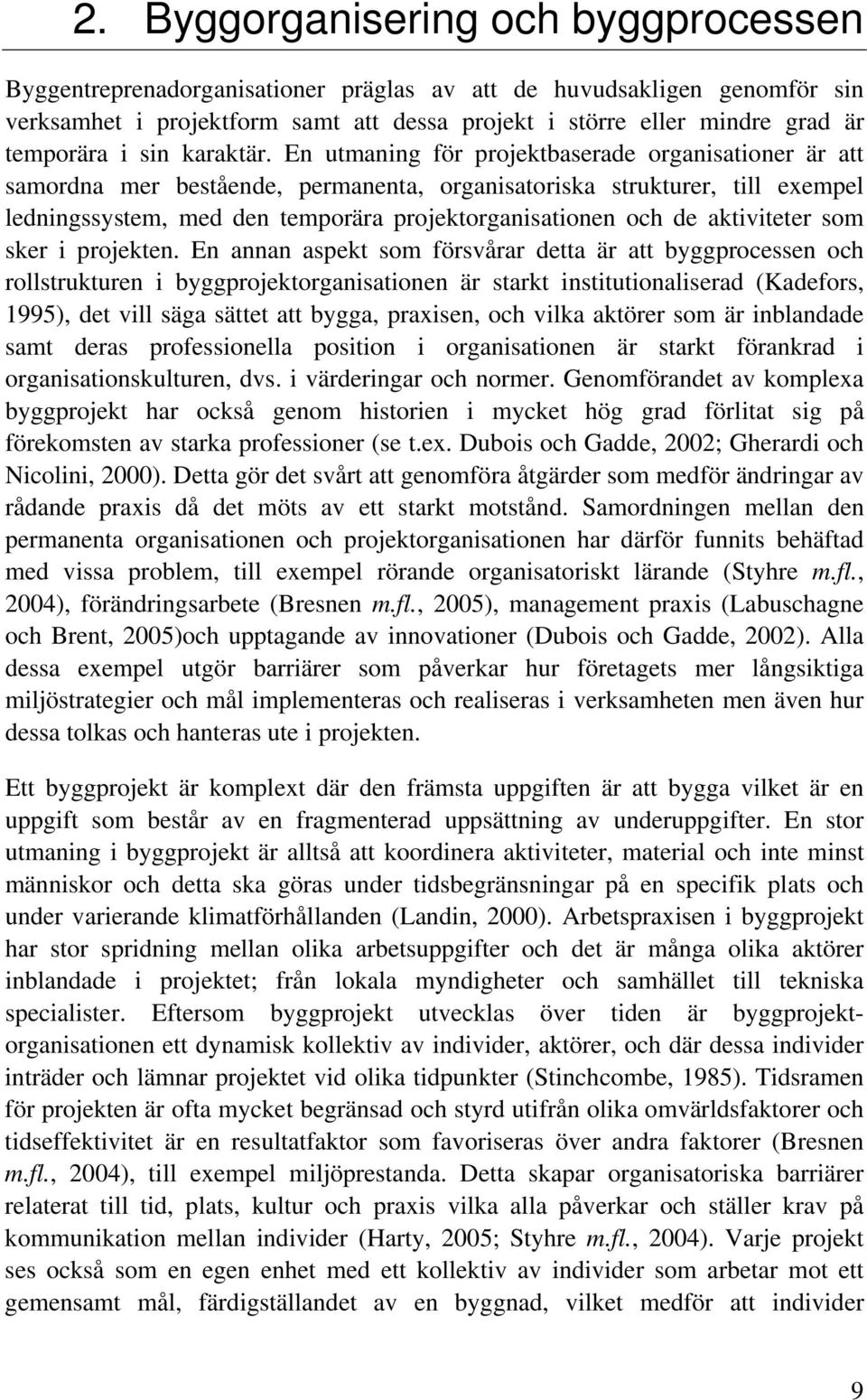 En utmaning för projektbaserade organisationer är att samordna mer bestående, permanenta, organisatoriska strukturer, till exempel ledningssystem, med den temporära projektorganisationen och de