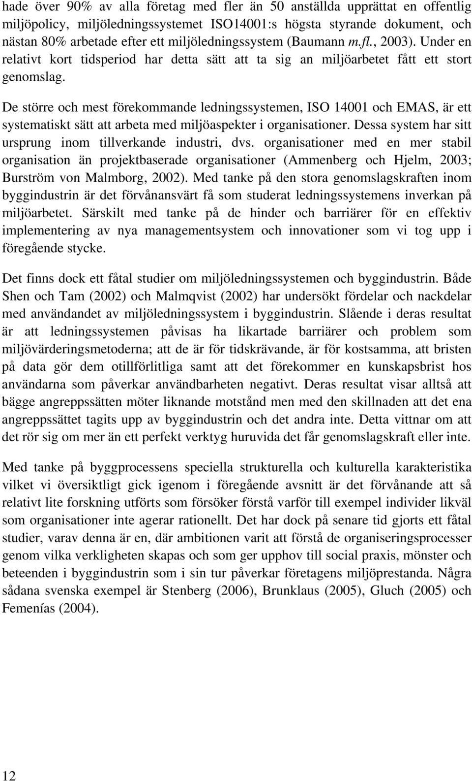 De större och mest förekommande ledningssystemen, ISO 14001 och EMAS, är ett systematiskt sätt att arbeta med miljöaspekter i organisationer.