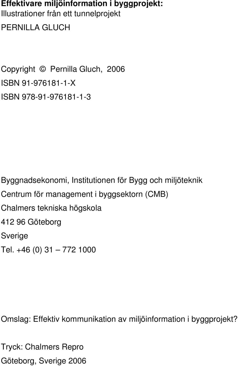 miljöteknik Centrum för management i byggsektorn (CMB) Chalmers tekniska högskola 412 96 Göteborg Sverige Tel.