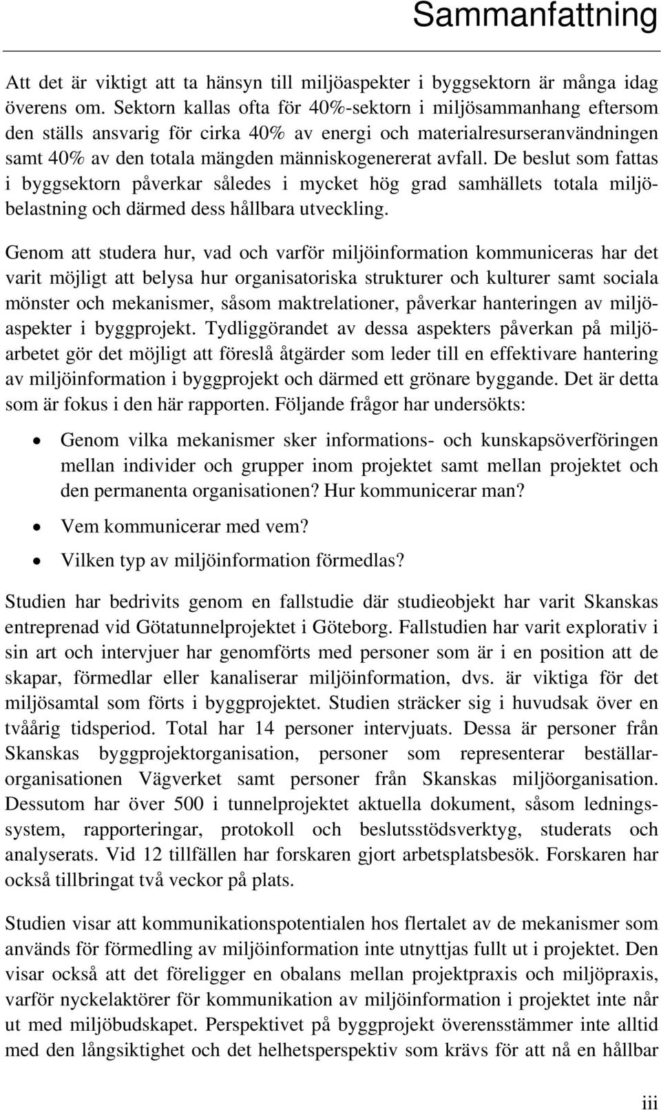 De beslut som fattas i byggsektorn påverkar således i mycket hög grad samhällets totala miljöbelastning och därmed dess hållbara utveckling.