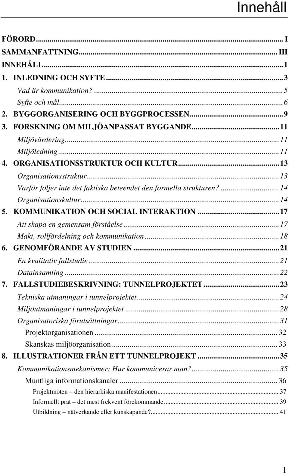 ..13 Varför följer inte det faktiska beteendet den formella strukturen?...14 Organisationskultur...14 5. KOMMUNIKATION OCH SOCIAL INTERAKTION...17 Att skapa en gemensam förståelse.