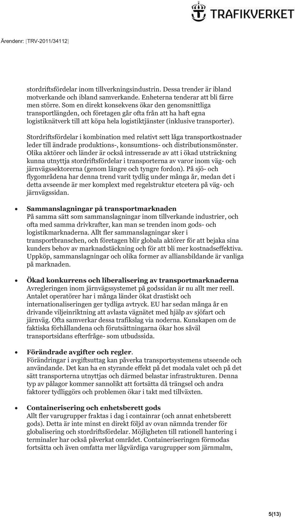 Stordriftsfördelar i kombination med relativt sett låga transportkostnader leder till ändrade produktions-, konsumtions- och distributionsmönster.