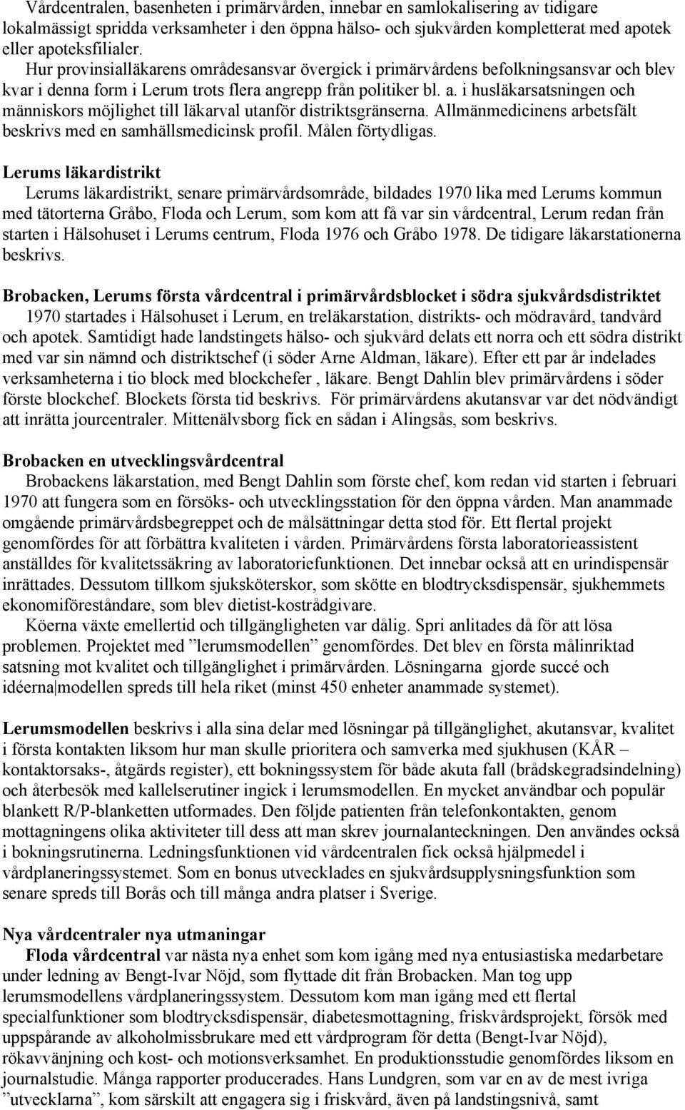 grepp från politiker bl. a. i husläkarsatsningen och människors möjlighet till läkarval utanför distriktsgränserna. Allmänmedicinens arbetsfält beskrivs med en samhällsmedicinsk profil.