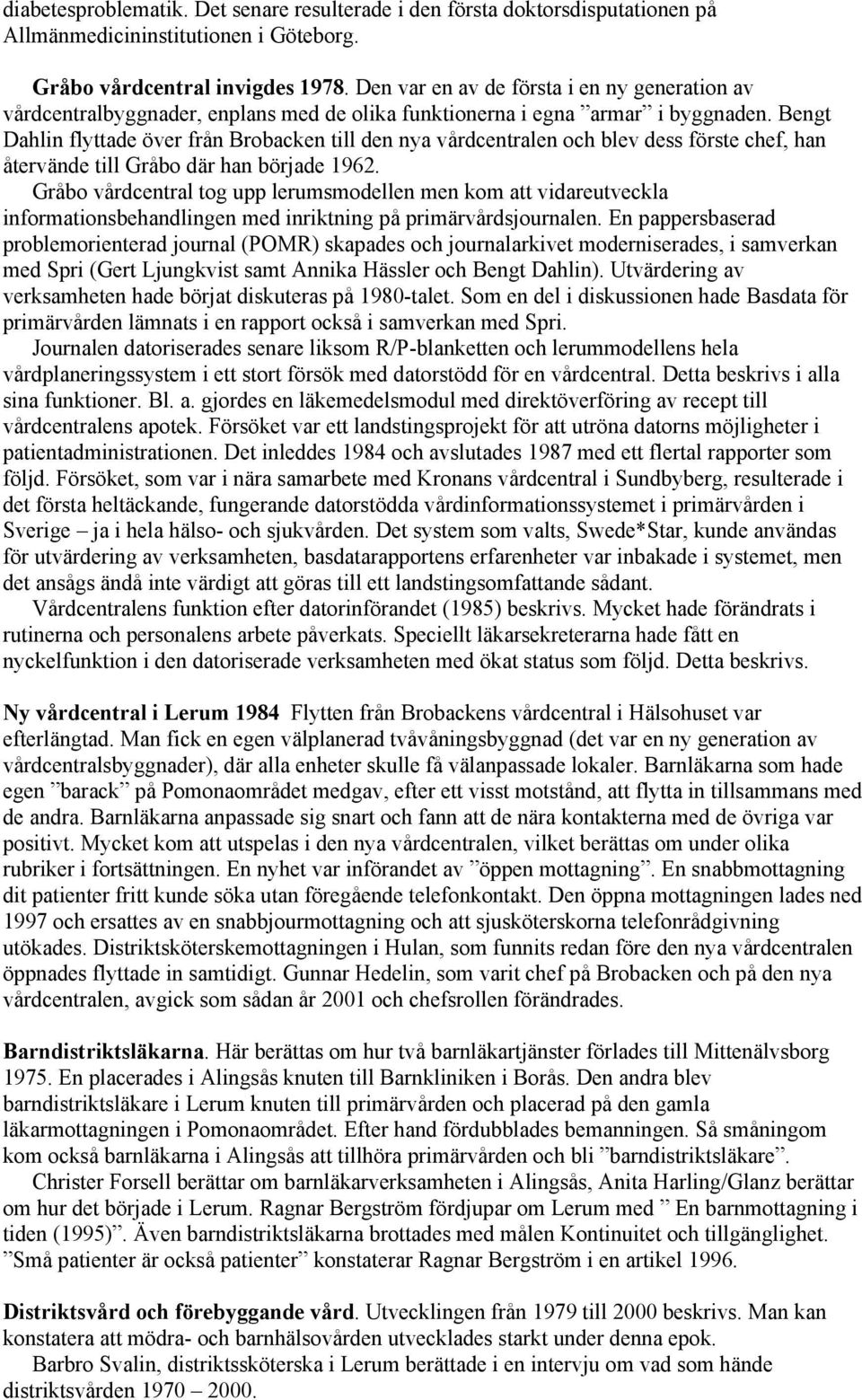 Bengt Dahlin flyttade över från Brobacken till den nya vårdcentralen och blev dess förste chef, han återvände till Gråbo där han började 1962.