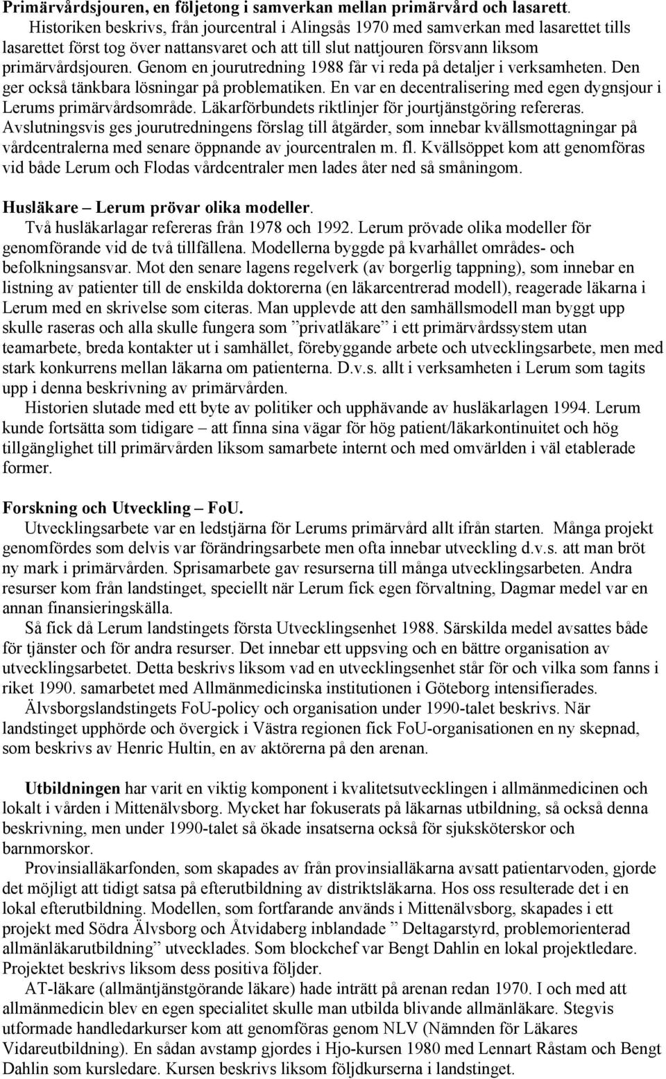 Genom en jourutredning 1988 får vi reda på detaljer i verksamheten. Den ger också tänkbara lösningar på problematiken. En var en decentralisering med egen dygnsjour i Lerums primärvårdsområde.