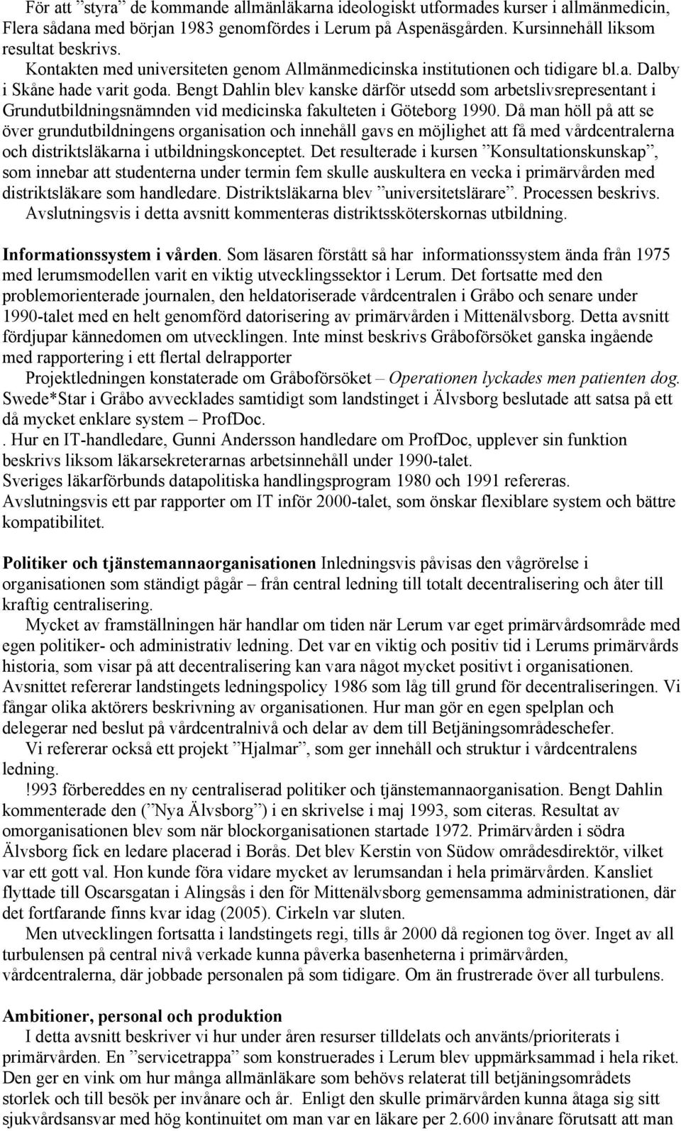 Bengt Dahlin blev kanske därför utsedd som arbetslivsrepresentant i Grundutbildningsnämnden vid medicinska fakulteten i Göteborg 1990.