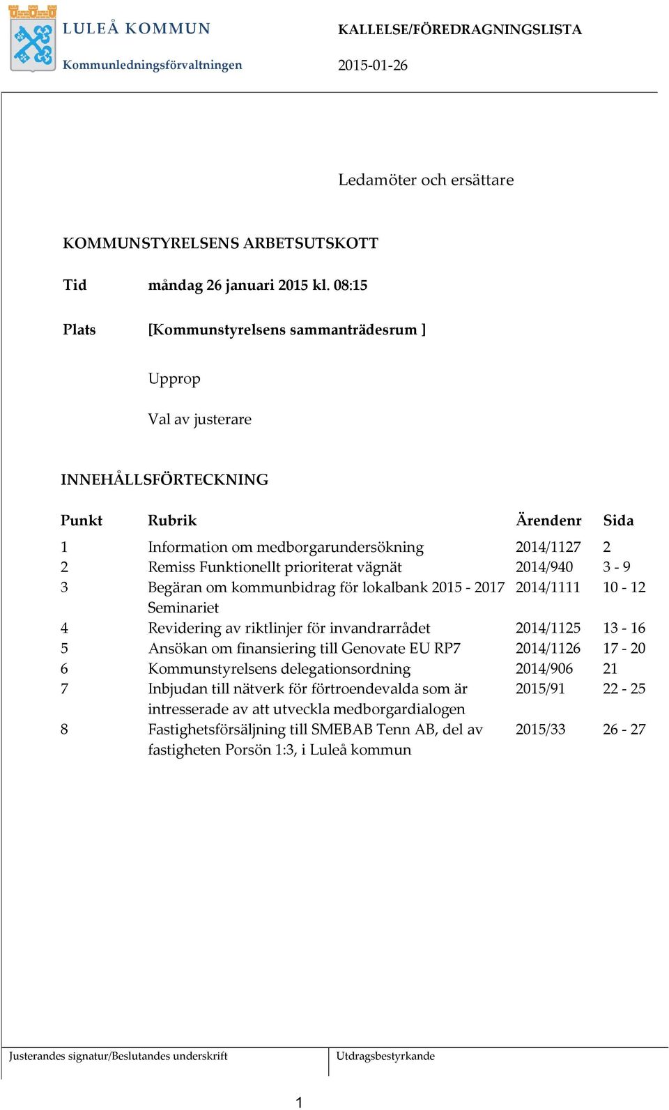 prioriterat vägnät 2014/940 3-9 3 Begäran om kommunbidrag för lokalbank 2015-2017 2014/1111 10-12 Seminariet 4 Revidering av riktlinjer för invandrarrådet 2014/1125 13-16 5 Ansökan om finansiering