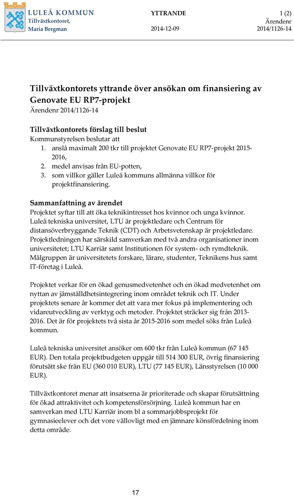 som villkor gäller Luleå kommuns allmänna villkor för projektfinansiering. Sammanfattning av ärendet Projektet syftar till att öka teknikintresset hos kvinnor och unga kvinnor.