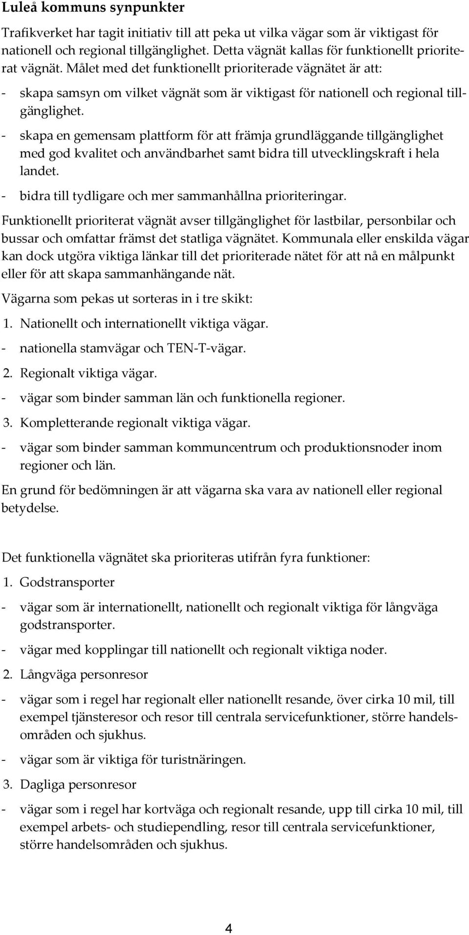 Målet med det funktionellt prioriterade vägnätet är att: - skapa samsyn om vilket vägnät som är viktigast för nationell och regional tillgänglighet.