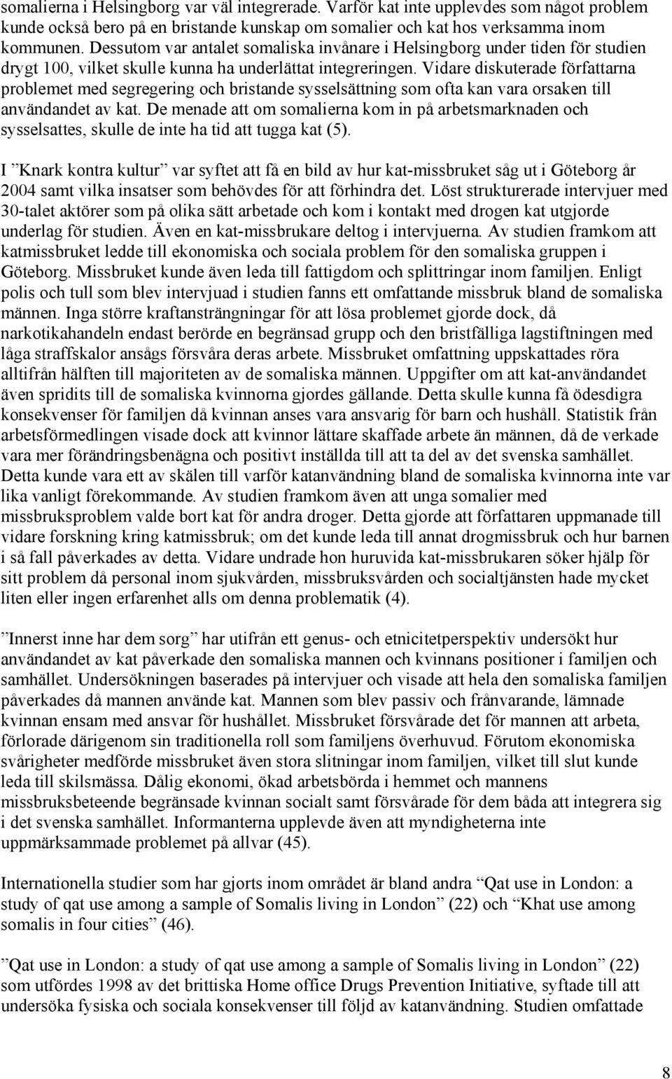 Vidare diskuterade författarna problemet med segregering och bristande sysselsättning som ofta kan vara orsaken till användandet av kat.