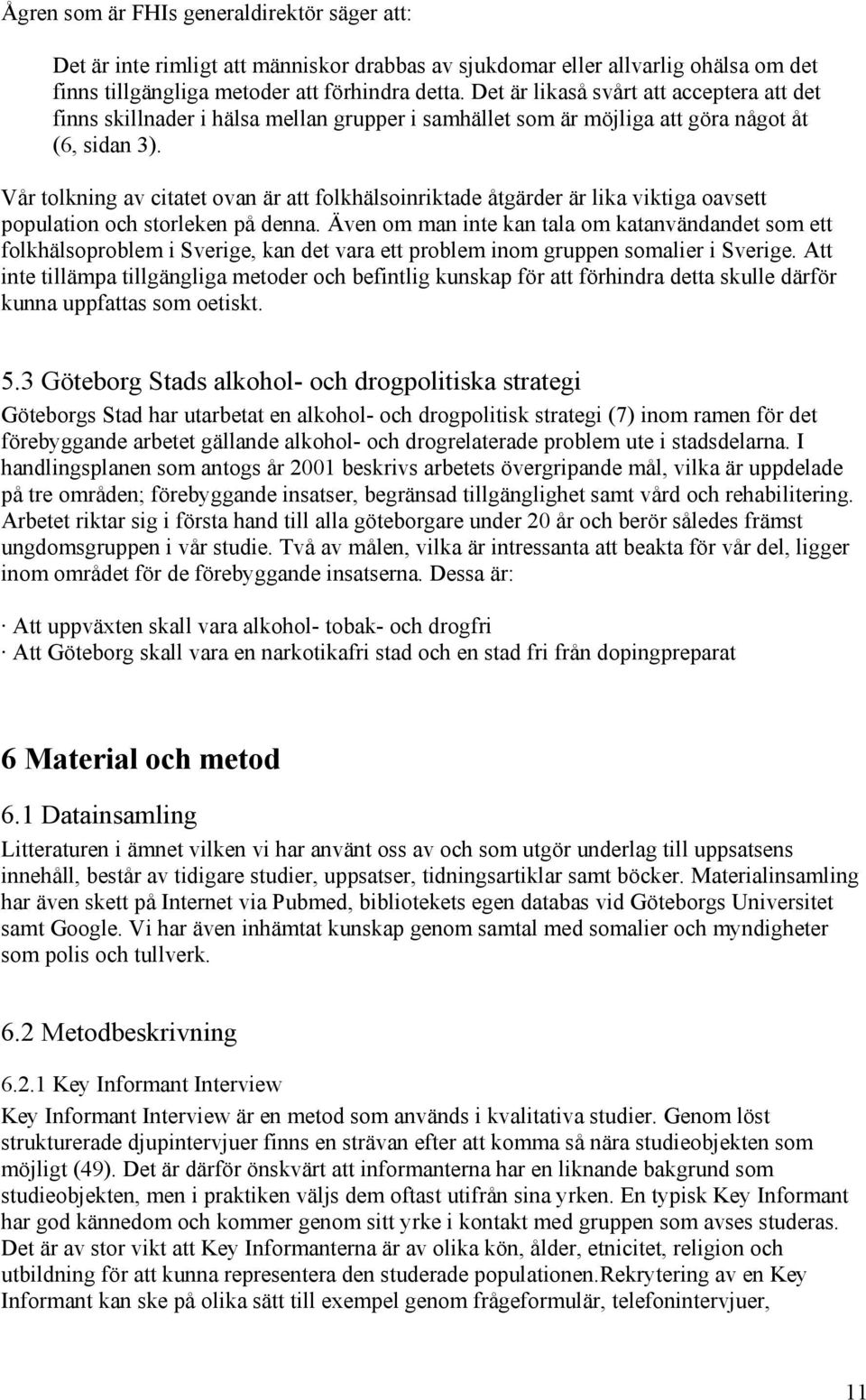 Vår tolkning av citatet ovan är att folkhälsoinriktade åtgärder är lika viktiga oavsett population och storleken på denna.