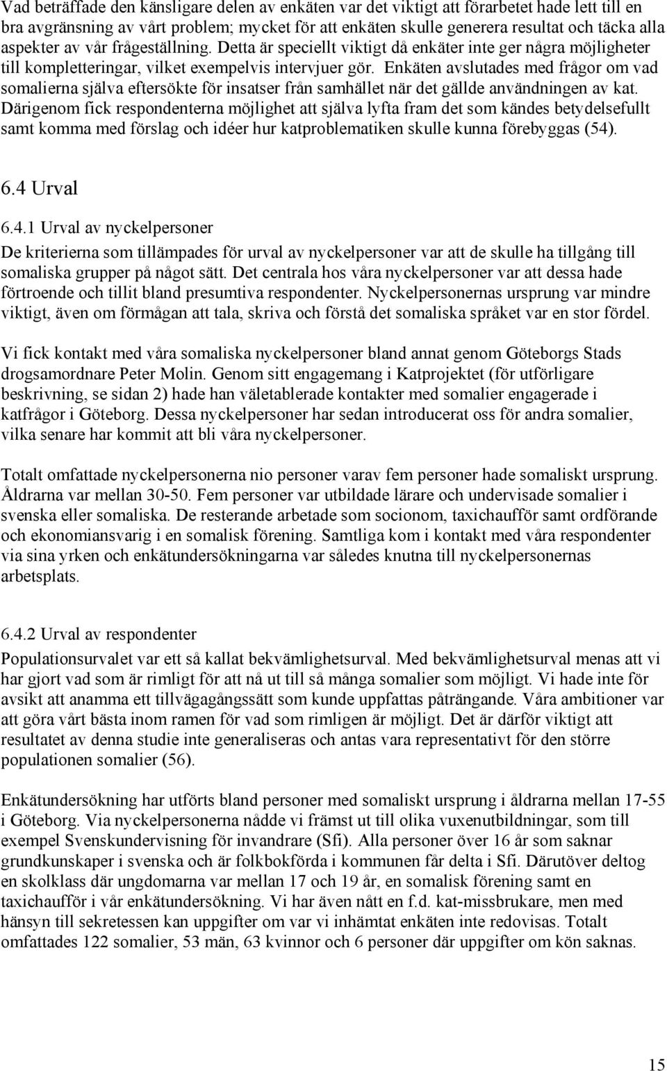 Enkäten avslutades med frågor om vad somalierna själva eftersökte för insatser från samhället när det gällde användningen av kat.