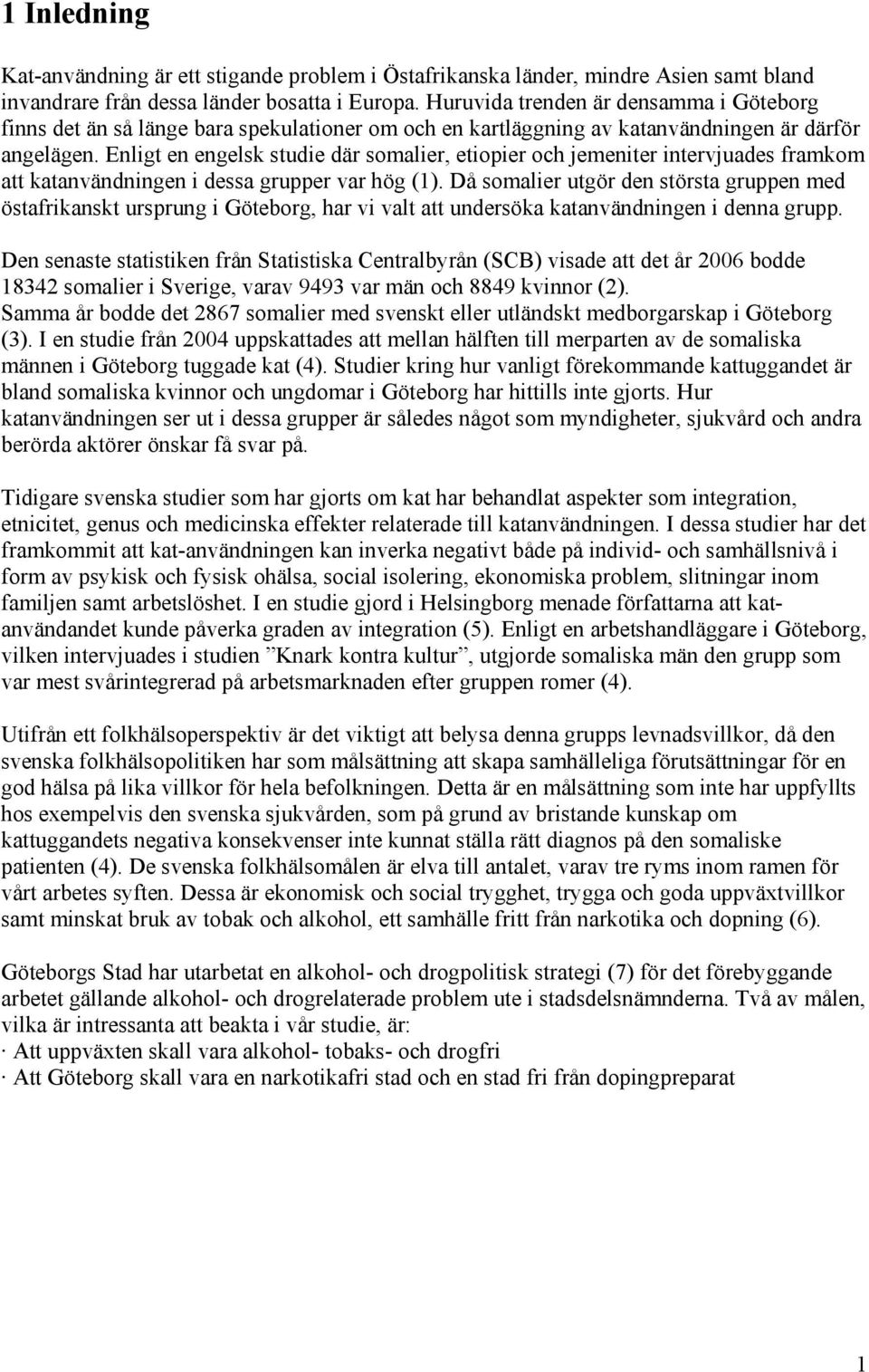 Enligt en engelsk studie där somalier, etiopier och jemeniter intervjuades framkom att katanvändningen i dessa grupper var hög ().