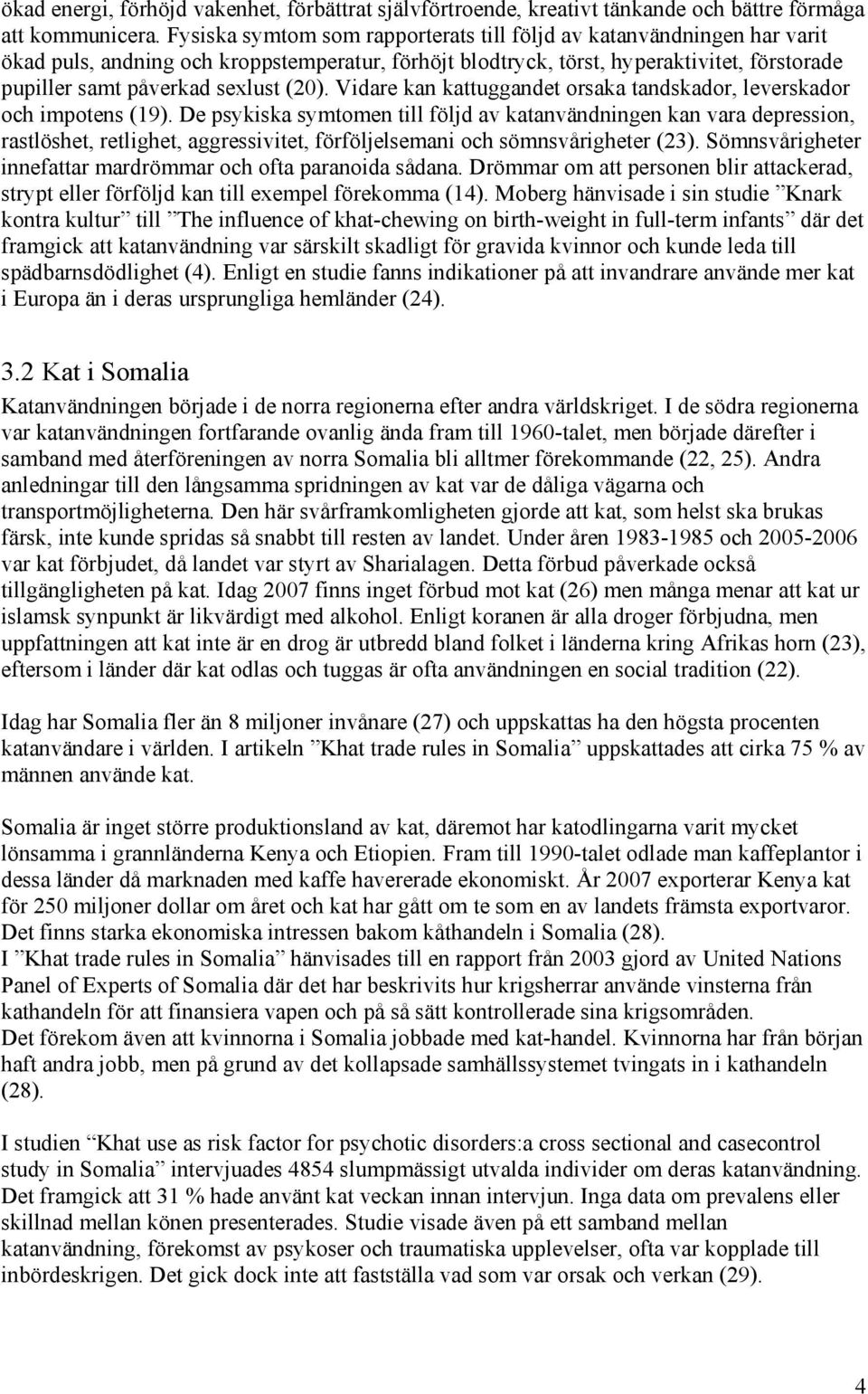 (20). Vidare kan kattuggandet orsaka tandskador, leverskador och impotens (9).