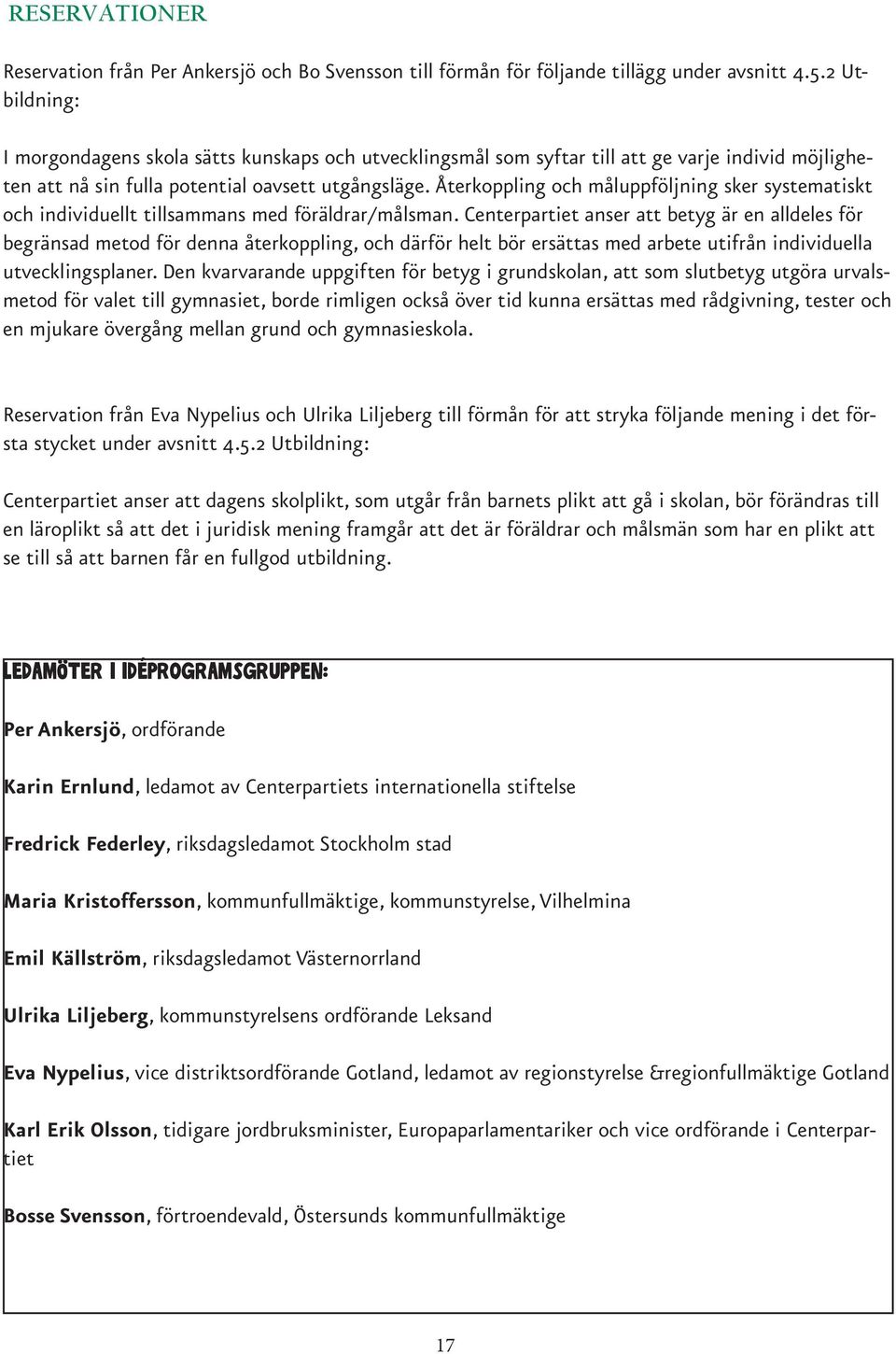 Återkoppling och måluppföljning sker systematiskt och individuellt tillsammans med föräldrar/målsman.