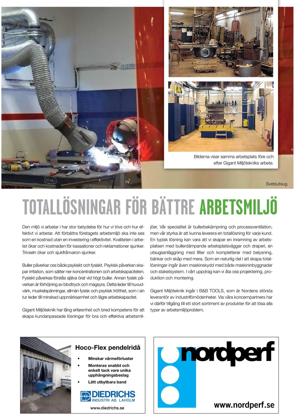 Att förbättra företagets arbetsmiljö ska inte ses som en kostnad utan en investering i effektivitet. Kvaliteten i arbetet ökar och kostnaden för kassationer och reklamationer sjunker.