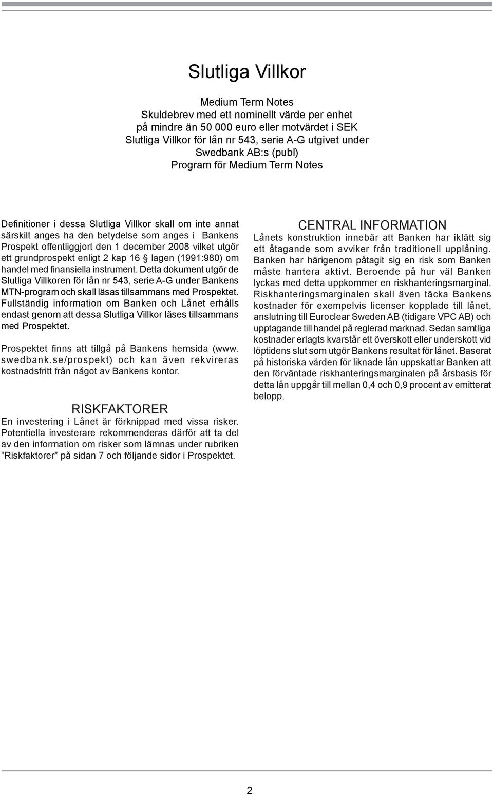 utgör ett grundprospekt enligt 2 kap 16 lagen (1991:980) om handel med finansiella instrument.